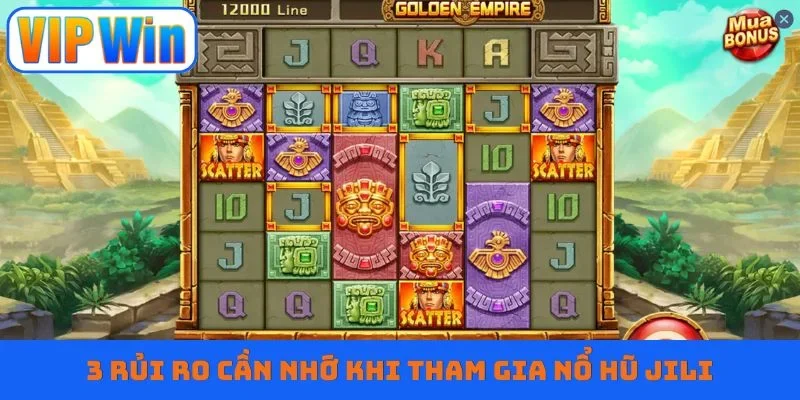 3 rủi ro cần nhớ khi tham gia nổ hũ JILI