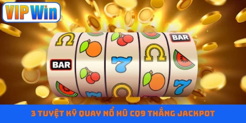 3 tuyệt kỹ quay nổ hũ CQ9 thắng jackpot