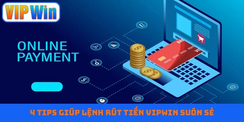 4 tips giúp lệnh rút tiền Vipwin suôn sẻ